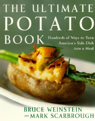 The Ultimate Potato Book: Hundreds of Ways to Turn America's Favorite Side Dish Into a Meal - Weinstein, Bruce, and Scarbrough, Mark