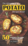The Ultimate Potato Recipe Book: 50 Extremely Delicious Potato Recipes