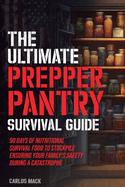 The Ultimate Prepper Pantry Survival Guide: 90 Days of Nutritional Survival Food to Stockpile Ensuring Your Family's Safety During a Catastrophe