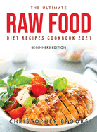 The Ultimate Raw Food Diet Recipes Cookbook 2021: Beginners Edition