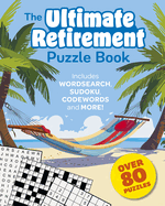 The Ultimate Retirement Puzzle Book: Includes Wordsearch, Sudoku, Codewords and More!