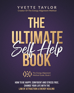 The Ultimate Self-Help Book: How to Be Happy, Confident, Stress-Free, & Change Your Life with the Law of Attraction & Energy Healing