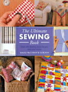 The Ultimate Sewing Book: Over 200 Sewing Ideas for You and Your Home - Gordon, Maggi McCormick