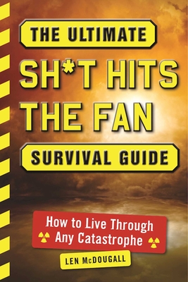 The Ultimate Sh*t Hits the Fan Survival Guide: How to Live Through Any Catastrophe - McDougall, Len