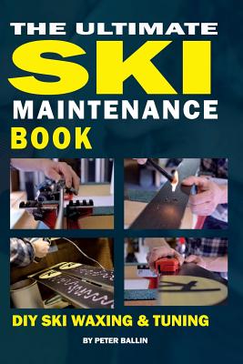 The Ultimate Ski Maintenance Book: DIY Ski Waxing, Edging and Tuning - Ballin, Peter