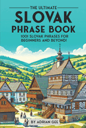 The Ultimate Slovak Phrase Book: 1001 Slovak Phrases for Beginners and Beyond!