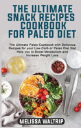 The Ultimate Snack Recipes Cookbook for Paleo Diet: The Ultimate Paleo Cookbook with Delicious Recipes for your Low-Carb or Paleo Diet that Help you to Boost Metabolism and Increase Weight Loss