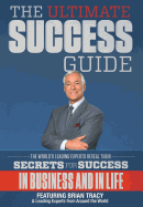 The Ultimate Success Guide - From Around the World, Leading Experts, and Tracy, Brian, and Nanton, Nick Esq