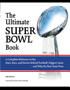 The Ultimate Super Bowl Book: A Complete Reference to the Stats, Stars, and Stories Behind Football's Biggest Game-And Why the Best Team Won