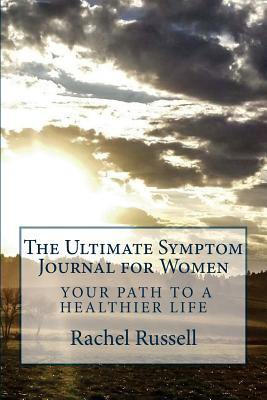 The Ultimate Symptom Journal for Women: Your Path to a Healthier Life - Russell, Rachel