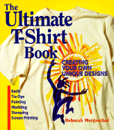 The Ultimate T-Shirt Book: Creating Your Own Unique Designs