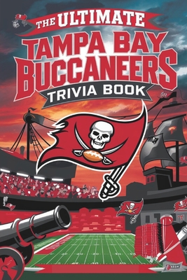 The Ultimate Tampa Bay Buccaneers Trivia and quiz Book: A Collection of Amazing Trivia Quizzes and Fun Facts for Die-Hard Bucs Fans! - H Rowden, Gerald