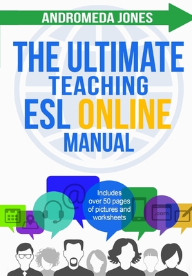 The Ultimate Teaching ESL Online Manual: Tools and techniques for successful TEFL classes online - Jones, Andromeda