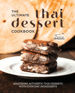 The Ultimate Thai Dessert Cookbook: Mastering Authentic Thai Desserts with Everyday Ingredients