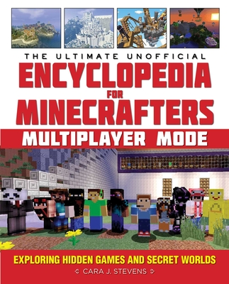 The Ultimate Unofficial Encyclopedia for Minecrafters: Multiplayer Mode: Exploring Hidden Games and Secret Worlds - Stevens, Cara J