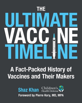 The Ultimate Vaccine Timeline: A Fact-Packed History of Vaccines and Their Makers - Khan, Shaz, and Kory, Pierre, MD (Foreword by)