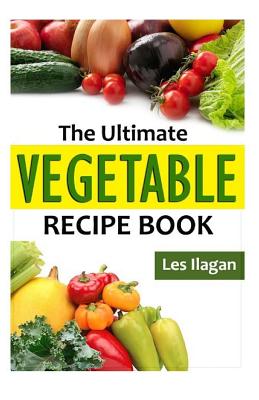 The Ultimate VEGETABLE Recipe Book - Jarabese, Celeste