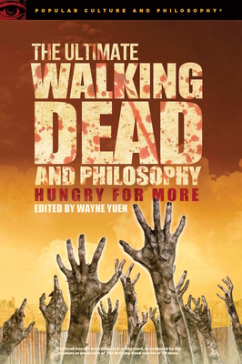 The Ultimate Walking Dead and Philosophy: Hungry for More - Yuen, Wayne (Editor)