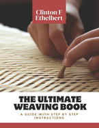 The Ultimate Weaving Book: A Guide with Step by Step Instructions