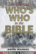 The Ultimate Who's Who in the Bible: From Aaron to Zurishaddai