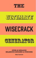 The Ultimate Wisecrack Generator: Over 60 Million Hilarious Zingers & Stingers