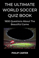 The Ultimate World Soccer Quiz Book: 1800 Questions About The Beautiful Game