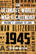 The Ultimate World War II Calendar: Volume I: January to June