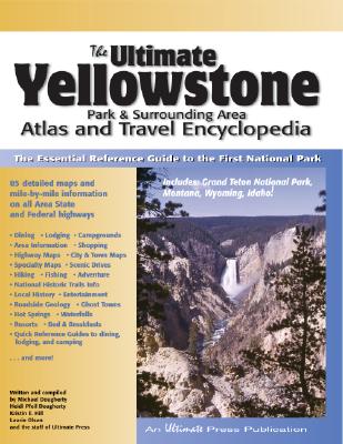 The Ultimate Yellowstone Park & Surrounding Area Atlas and Travel Encyclopedia - Michael, Dougherty, and Dougherty, Heidi Pfeil, and Hill, Kristen