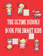 The Ultime Sudoku Book For Smart Kids: 398 Sudoku Puzzles Including 4x4's, 6x6's, and 9x9's That Range In Difficulty From Easy To 6-12 years