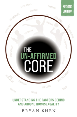 The Un-Affirmed Core: Understanding the Factors Behind and Around Homosexuality - Shen, Bryan
