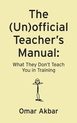 The (Un)official Teacher's Manual: What They Don't Teach You in Training - Akbar, Omar
