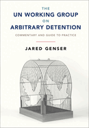 The Un Working Group on Arbitrary Detention: Commentary and Guide to Practice