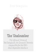 The Unabomber: The Life and Crimes of Ted Kaczynski, the Domestic Terrorist Responsible for the FBI's Most Expensive Manhunt