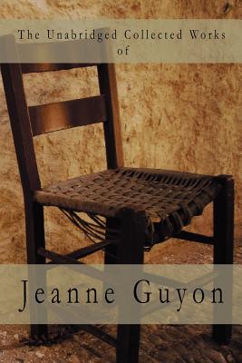 The Unabridged Collected Works - Guyon, Jeanne, and Kahley, Glenn James (Editor)
