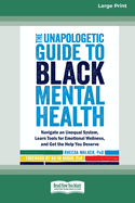 The Unapologetic Guide to Black Mental Health: Navigate an Unequal System, Learn Tools for Emotional Wellness, and Get the Help you Deserve [Large Print 16 Pt Edition]
