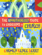 The Unauthorized Guide to Choosing a Church - Berry, Carmen Renee