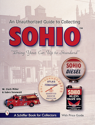 The Unauthorized Guide to Collecting Sohio: "Bring Your Car Up to Standard" - Miller, W. Clark