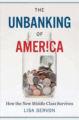 The Unbanking of America: How the New Middle Class Survives - Servon, Lisa