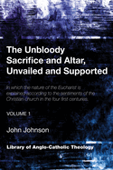 The Unbloody Sacrifice and Altar, Unvailed and Supported: In which the nature of the Eucharist is explained according to the sentiments of the Christian church in the four first centuries (Vol. 2)