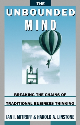 The Unbounded Mind: Breaking the Chains of Traditional Business Thinking - Mitroff, Ian I, and Linstone, Harold A