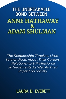 The Unbreakable Bond Between Anne Hathaway & Adam Shulman: The Relationship Timeline, Little-Known Facts About Their Careers, Relationship & Professional Achievements As Well As Their Impact - Everett, Laura D