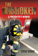 The Unbroken: A Firefighter's Memoir