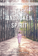 The Unbroken Spirit: Victory through a Lifetime of Perseverance