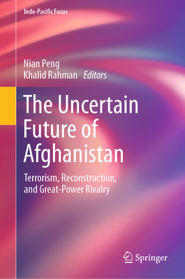 The Uncertain Future of Afghanistan: Terrorism, Reconstruction, and Great-Power Rivalry - Peng, Nian (Editor), and Rahman, Khalid (Editor)