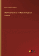 The Uncertainties of Modern Physical Science