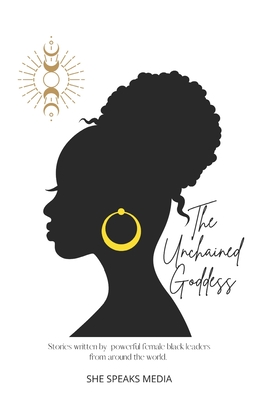 The Unchained Goddess: Stories written by powerful female black leaders from around the world. - Jones, Andrea, and Alexis, Cassandra, and Wickham, Anne-Marie