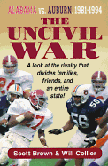 The Uncivil War: Alabama Vs. Auburn, 1981-1994 - Brown, Scott, and Collier, Will