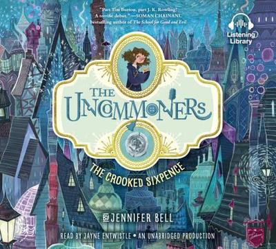 The Uncommoners #1: The Crooked Sixpence - Bell, Jennifer, and Entwistle, Jayne (Read by)