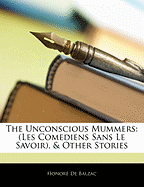 The Unconscious Mummers: (Les Comediens Sans Le Savoir), & Other Stories