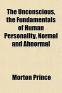 The Unconscious, the Fundamentals of Human Personality, Normal and Abnormal